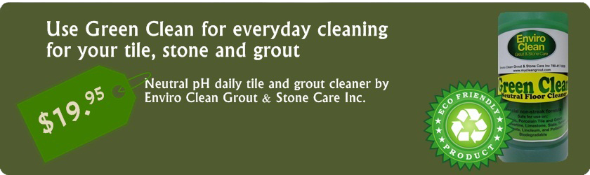 Use Green Clean from Enviro Clean for everyday tile stone and grout care.